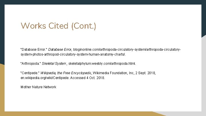 Works Cited (Cont. ) "Database Error. " Database Error, bloginonline. com/arthropoda-circulatory-system/arthropoda-circulatorysystem-photos-arthropod-circulatory-system-human-anatomy-charts/. "Arthropoda. " Skeletal