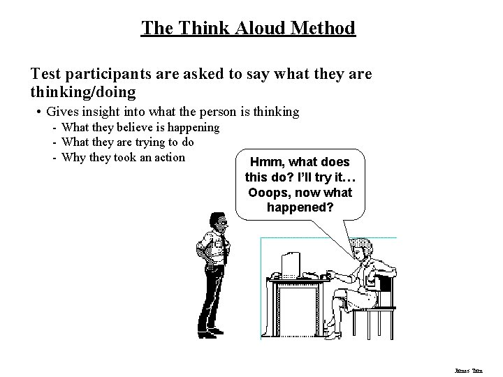 The Think Aloud Method Test participants are asked to say what they are thinking/doing