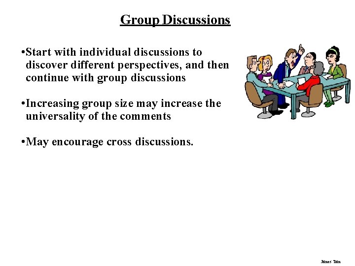 Group Discussions • Start with individual discussions to discover different perspectives, and then continue