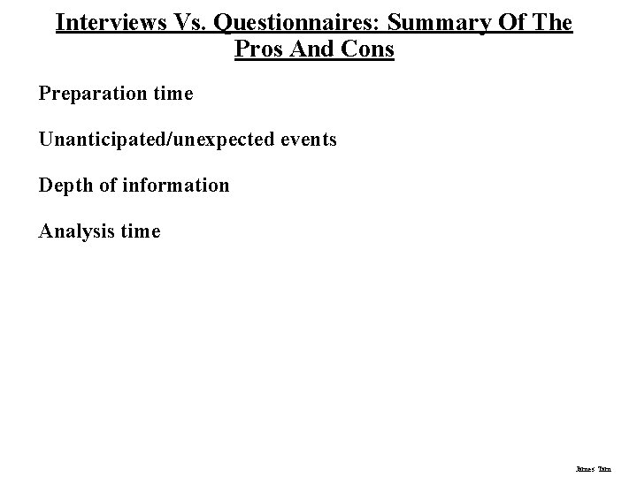 Interviews Vs. Questionnaires: Summary Of The Pros And Cons Preparation time Unanticipated/unexpected events Depth
