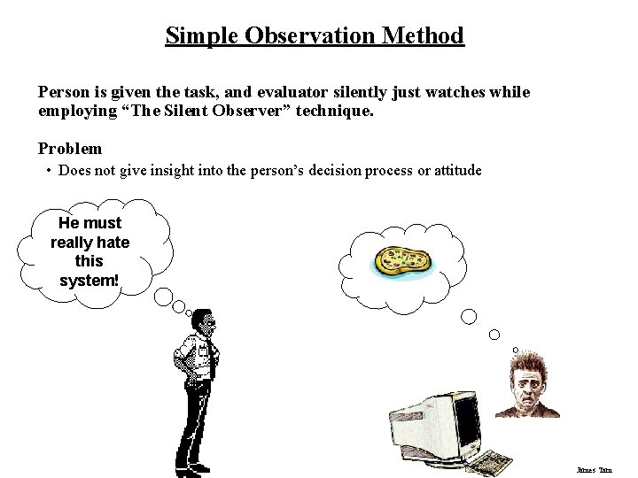 Simple Observation Method Person is given the task, and evaluator silently just watches while