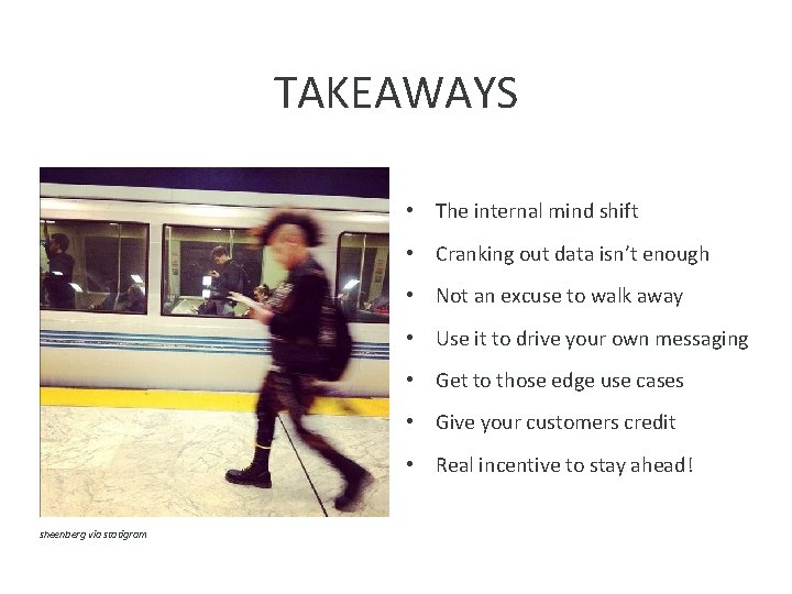 TAKEAWAYS • The internal mind shift • Cranking out data isn’t enough • Not