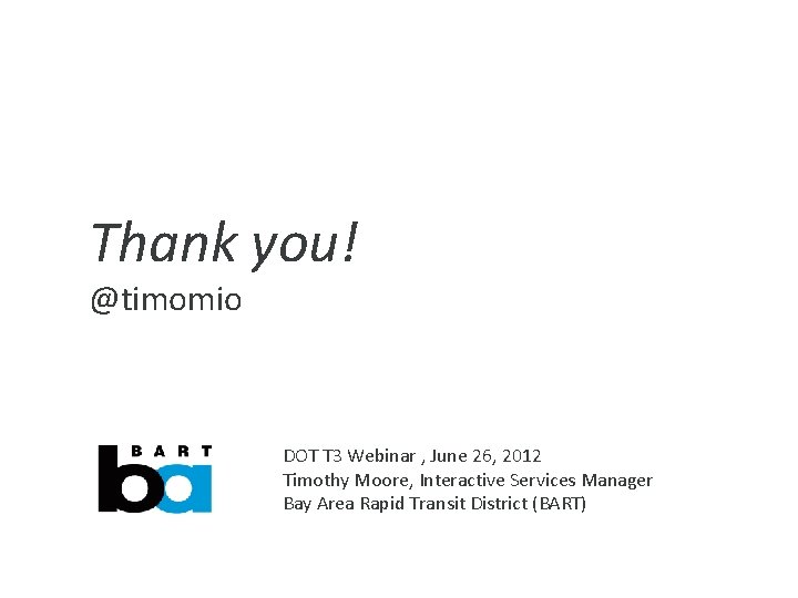 Thank you! @timomio DOT T 3 Webinar , June 26, 2012 Timothy Moore, Interactive