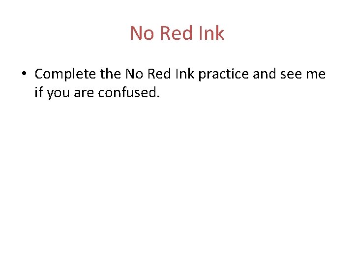 No Red Ink • Complete the No Red Ink practice and see me if