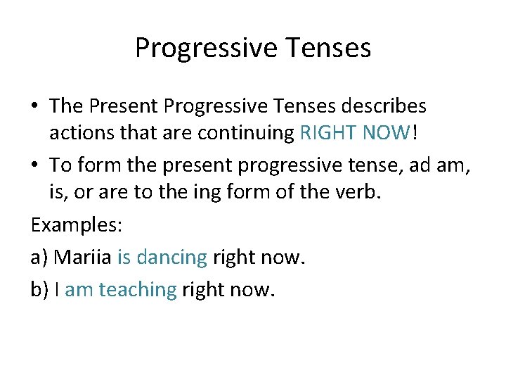 Progressive Tenses • The Present Progressive Tenses describes actions that are continuing RIGHT NOW!