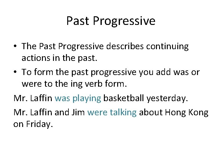 Past Progressive • The Past Progressive describes continuing actions in the past. • To