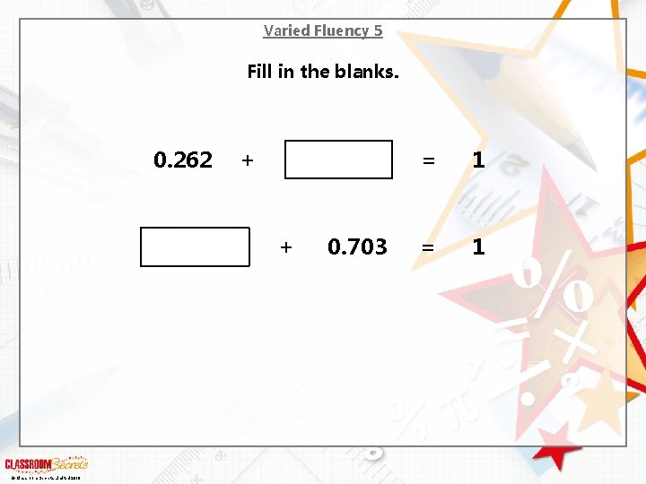 Varied Fluency 5 Fill in the blanks. 0. 262 + + © Classroom Secrets