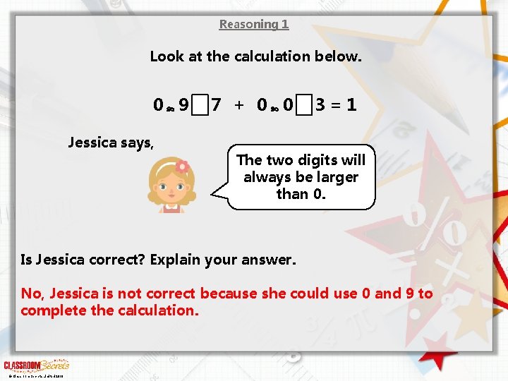 Reasoning 1 Look at the calculation below. 0 9 Jessica says, 7 + 0