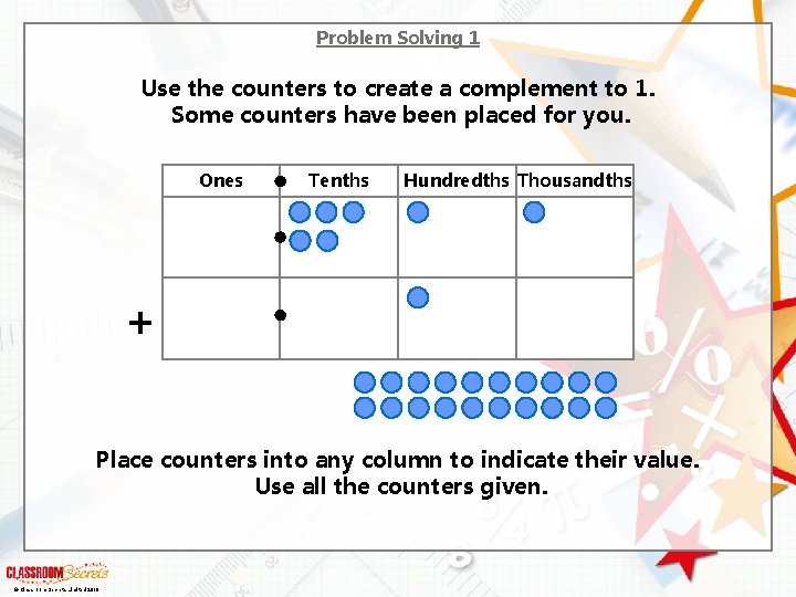 Problem Solving 1 Use the counters to create a complement to 1. Some counters