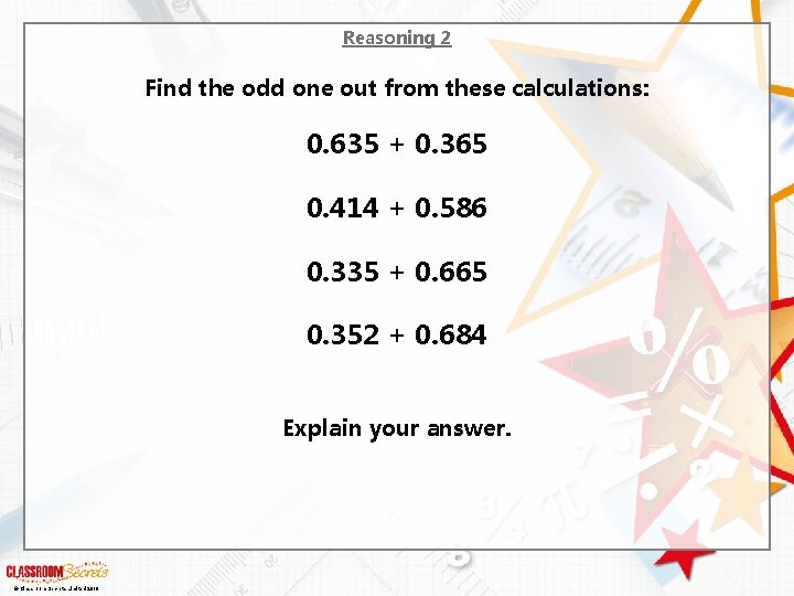 Reasoning 2 Find the odd one out from these calculations: 0. 635 + 0.