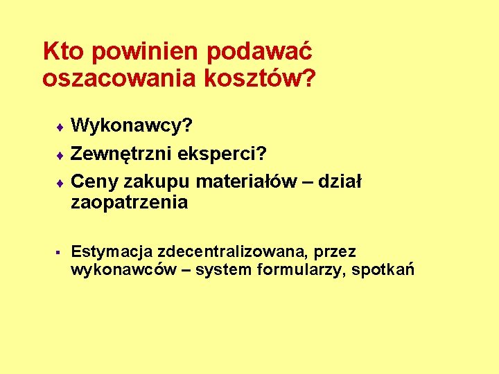 Kto powinien podawać oszacowania kosztów? ¨ Wykonawcy? ¨ Zewnętrzni eksperci? ¨ Ceny zakupu materiałów