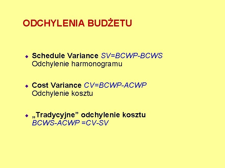 ODCHYLENIA BUDŻETU ¨ Schedule Variance SV=BCWP-BCWS Odchylenie harmonogramu ¨ Cost Variance CV=BCWP-ACWP Odchylenie kosztu