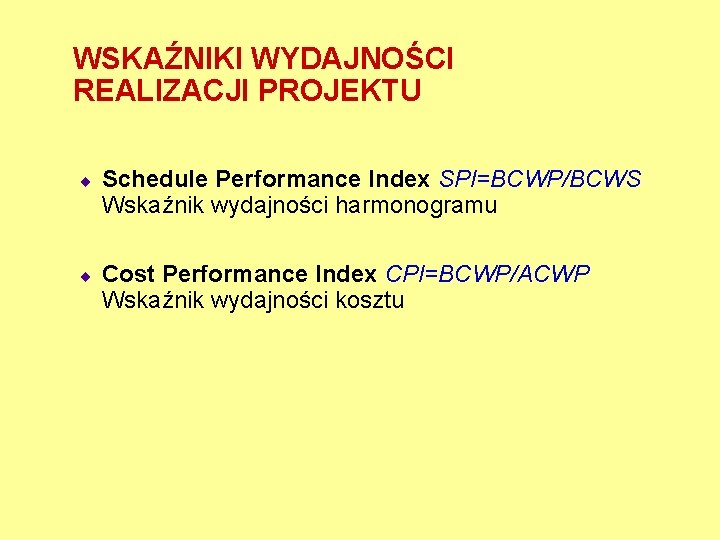 WSKAŹNIKI WYDAJNOŚCI REALIZACJI PROJEKTU ¨ Schedule Performance Index SPI=BCWP/BCWS Wskaźnik wydajności harmonogramu ¨ Cost