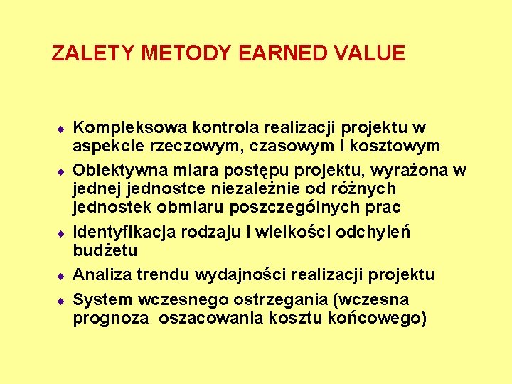 ZALETY METODY EARNED VALUE ¨ ¨ ¨ Kompleksowa kontrola realizacji projektu w aspekcie rzeczowym,