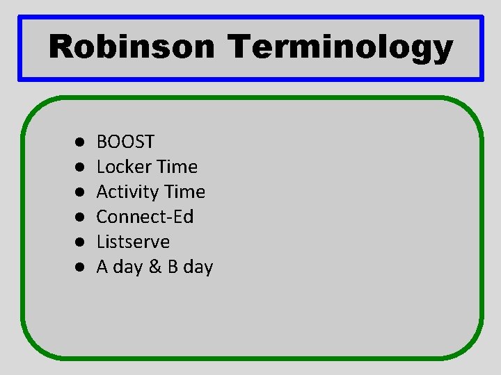 Robinson Terminology ● ● ● BOOST Locker Time Activity Time Connect-Ed Listserve A day