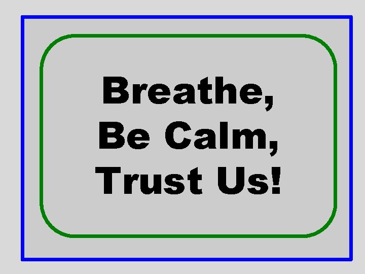 Breathe, Be Calm, Trust Us! 