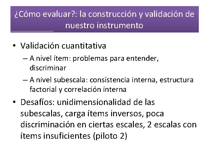 ¿Cómo evaluar? : la construcción y validación de nuestro instrumento • Validación cuantitativa –
