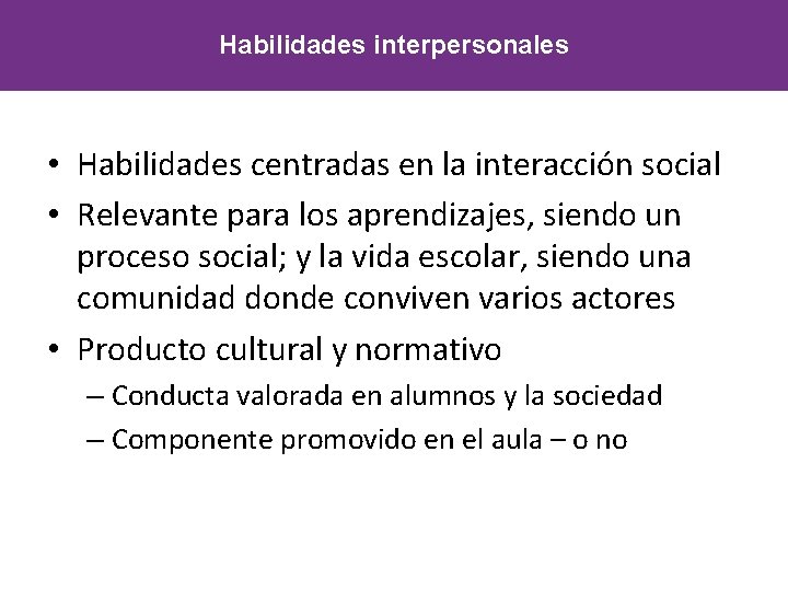 Habilidades interpersonales • Habilidades centradas en la interacción social • Relevante para los aprendizajes,