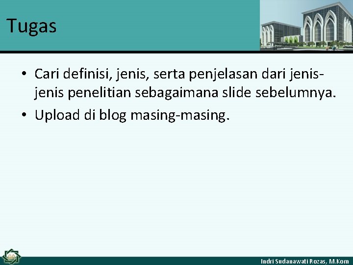 Tugas • Cari definisi, jenis, serta penjelasan dari jenis penelitian sebagaimana slide sebelumnya. •