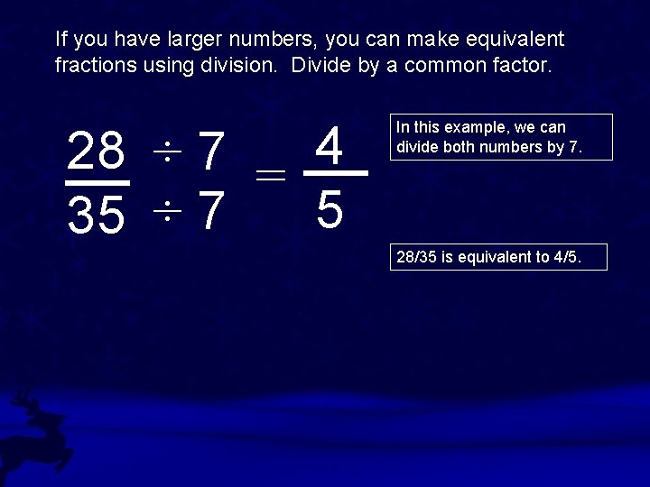 If you have larger numbers, you can make equivalent fractions using division. Divide by