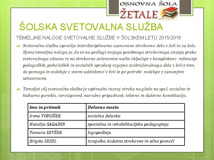 ŠOLSKA SVETOVALNA SLUŽBA TEMELJNE NALOGE SVETOVALNE SLUŽBE V ŠOLSKEM LETU 2015/2016 Svetovalna služba opravlja