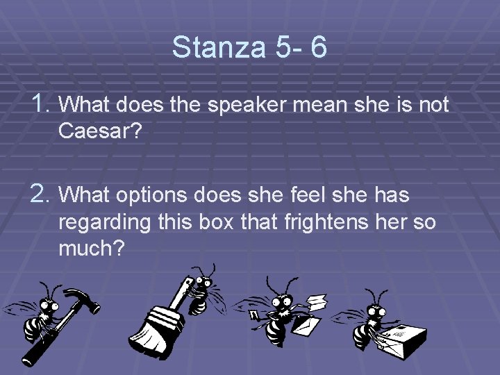 Stanza 5 - 6 1. What does the speaker mean she is not Caesar?