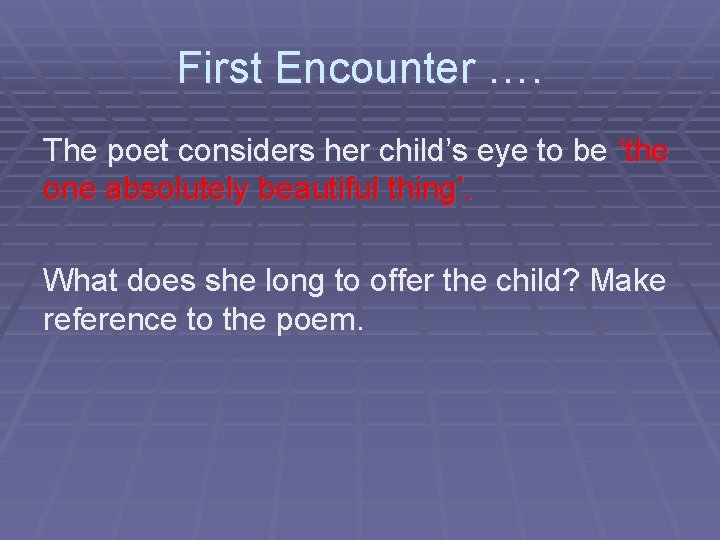 First Encounter …. The poet considers her child’s eye to be ‘the one absolutely