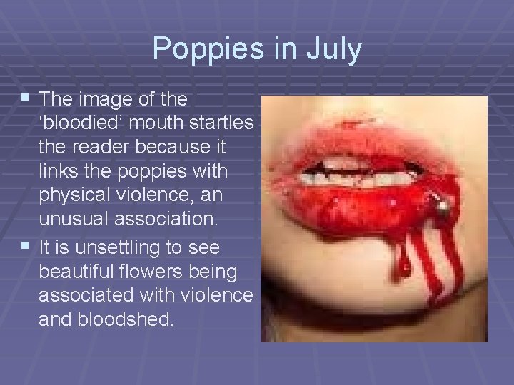 Poppies in July § The image of the ‘bloodied’ mouth startles the reader because