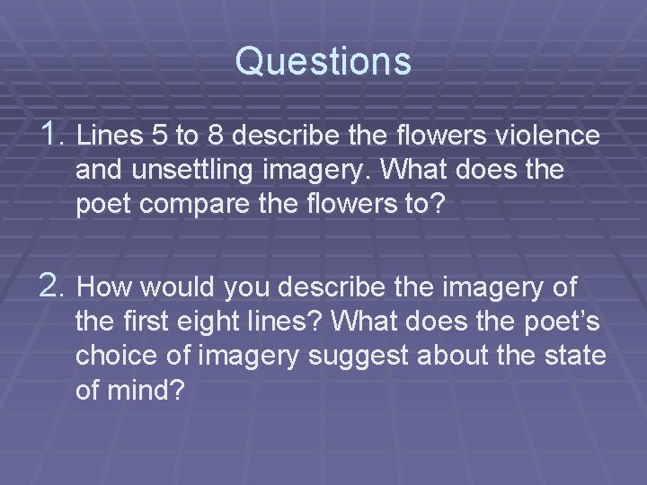 Questions 1. Lines 5 to 8 describe the flowers violence and unsettling imagery. What