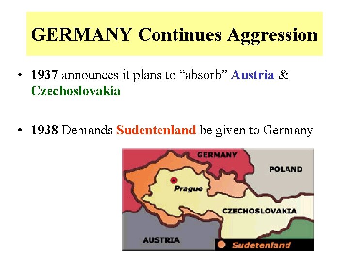 GERMANY Continues Aggression • 1937 announces it plans to “absorb” Austria & Czechoslovakia •