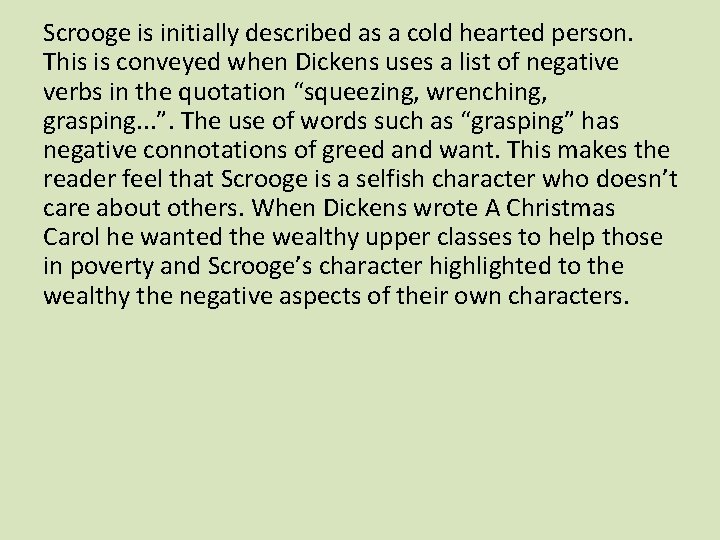 Scrooge is initially described as a cold hearted person. This is conveyed when Dickens