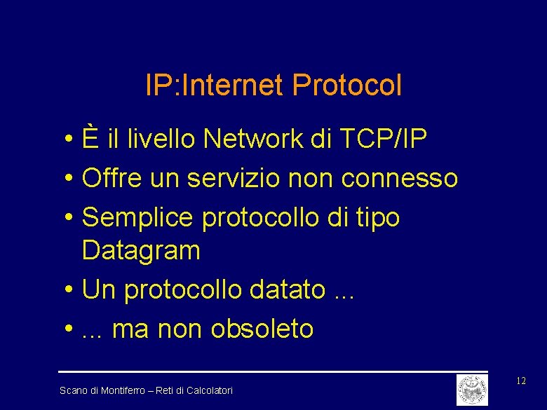 IP: Internet Protocol • È il livello Network di TCP/IP • Offre un servizio