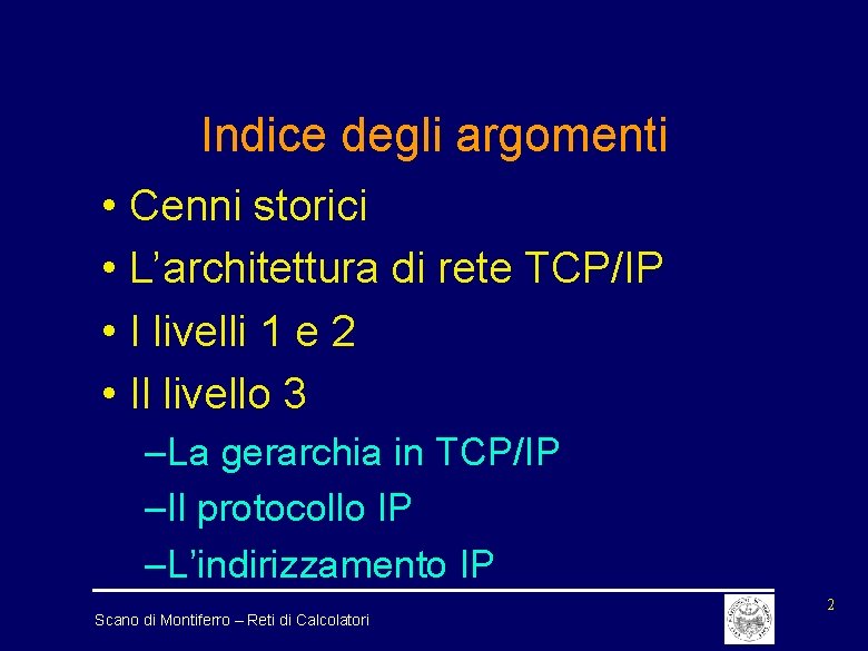 Indice degli argomenti • Cenni storici • L’architettura di rete TCP/IP • I livelli