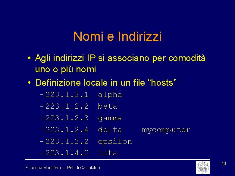 Nomi e Indirizzi • Agli indirizzi IP si associano per comodità uno o più