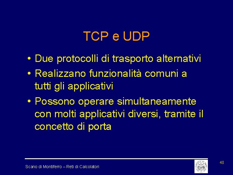 TCP e UDP • Due protocolli di trasporto alternativi • Realizzano funzionalità comuni a