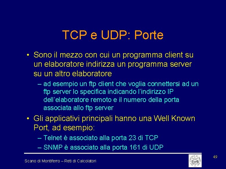 TCP e UDP: Porte • Sono il mezzo con cui un programma client su