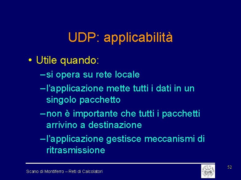 UDP: applicabilità • Utile quando: – si opera su rete locale – l’applicazione mette