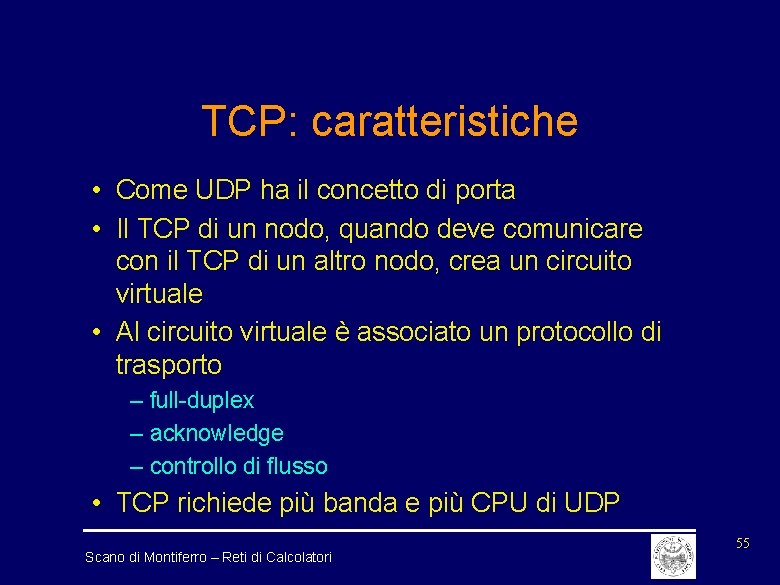 TCP: caratteristiche • Come UDP ha il concetto di porta • Il TCP di