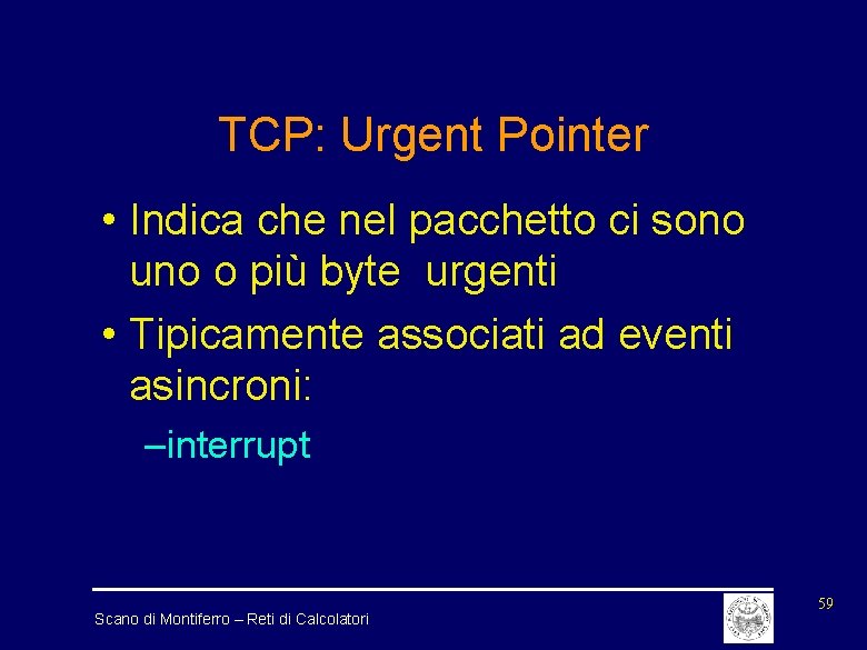TCP: Urgent Pointer • Indica che nel pacchetto ci sono uno o più byte