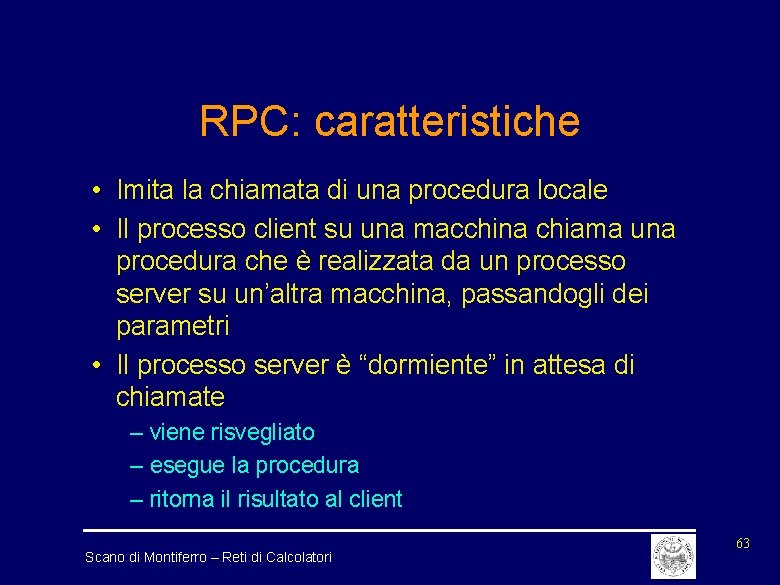 RPC: caratteristiche • Imita la chiamata di una procedura locale • Il processo client