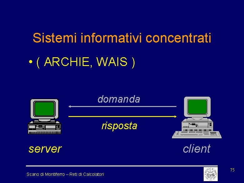 Sistemi informativi concentrati • ( ARCHIE, WAIS ) domanda risposta server Scano di Montiferro