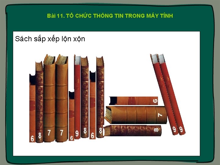 Bài 11. TỔ CHỨC THÔNG TIN TRONG MÁY TÍNH Sách sắp xếp lộn xộn