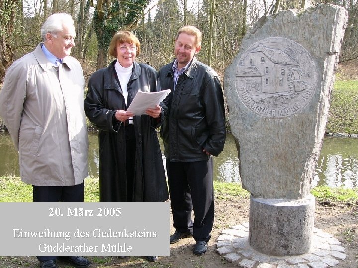 20. März 2005 Einweihung des Gedenksteins Güdderather Mühle 