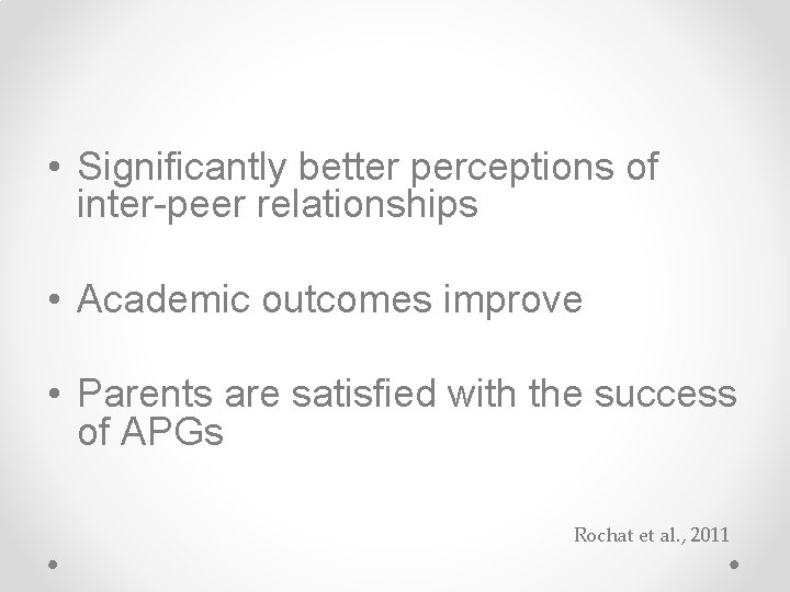  • Significantly better perceptions of inter-peer relationships • Academic outcomes improve • Parents