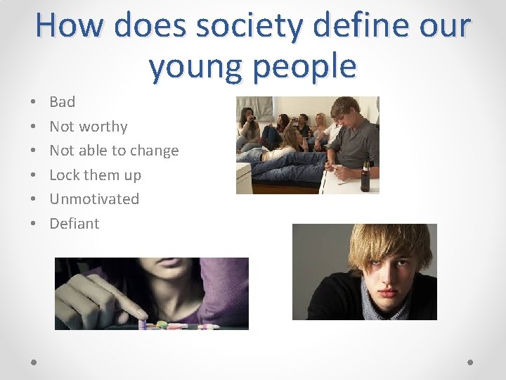 How does society define our young people • • • Bad Not worthy Not