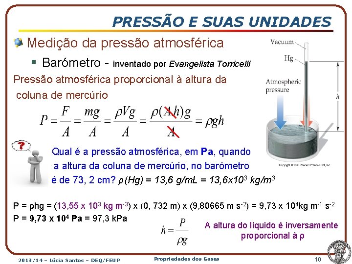 PRESSÃO E SUAS UNIDADES Medição da pressão atmosférica § Barómetro - inventado por Evangelista
