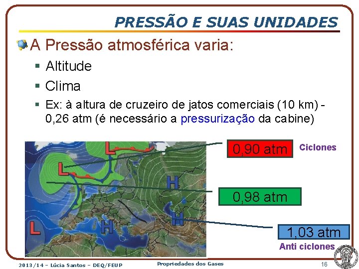 PRESSÃO E SUAS UNIDADES A Pressão atmosférica varia: § Altitude § Clima § Ex: