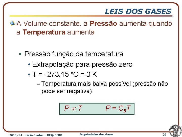 LEIS DOS GASES A Volume constante, a Pressão aumenta quando a Temperatura aumenta §