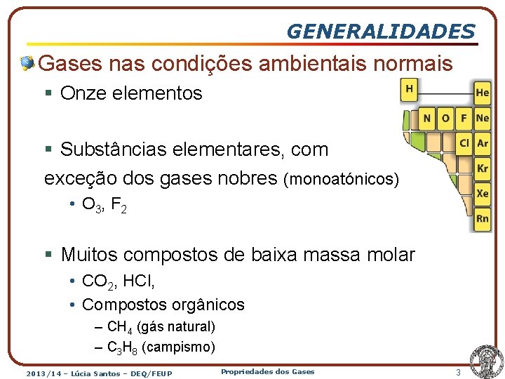 GENERALIDADES Gases nas condições ambientais normais § Onze elementos § Substâncias elementares, com exceção