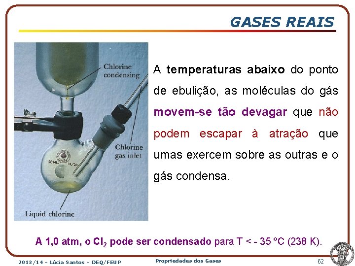 GASES REAIS A temperaturas abaixo do ponto de ebulição, as moléculas do gás movem-se